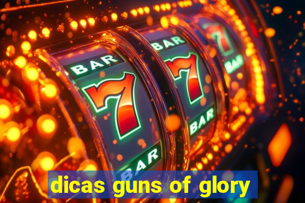 dicas guns of glory